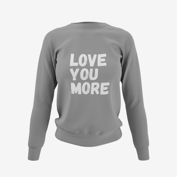 Love You More Sweatshirt